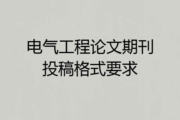 电气工程论文期刊投稿格式要求