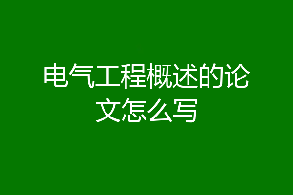 电气工程概述的论文怎么写