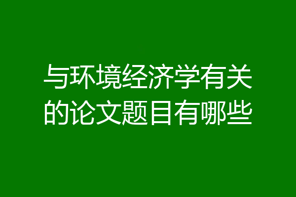 与环境经济学有关的论文题目有哪些