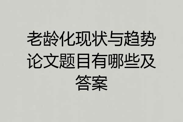 老龄化现状与趋势论文题目有哪些及答案