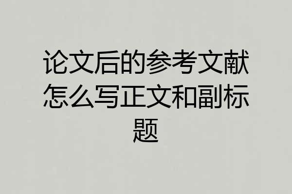 论文后的参考文献怎么写正文和副标题