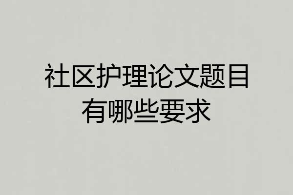 社区护理论文题目有哪些要求