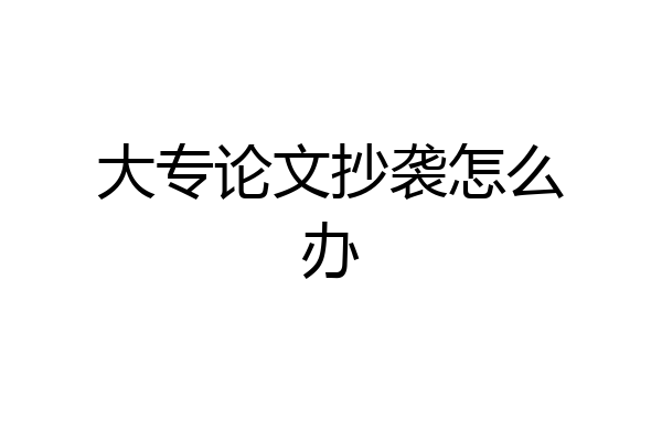 大专论文抄袭怎么办