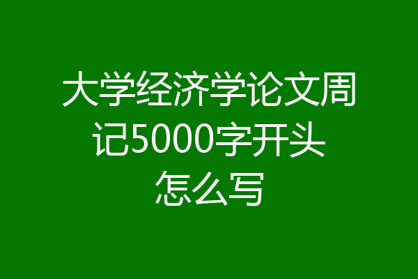 大学经济学论文周记5000字开头怎么写