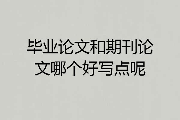 毕业论文和期刊论文哪个好写点呢