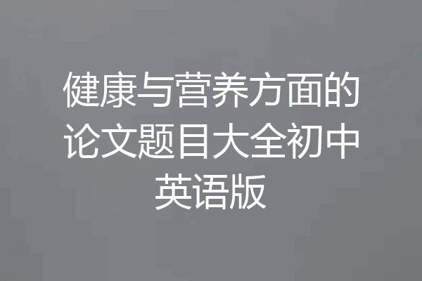 健康与营养方面的论文题目大全初中英语版