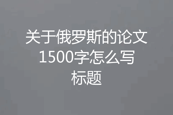 关于俄罗斯的论文1500字怎么写标题