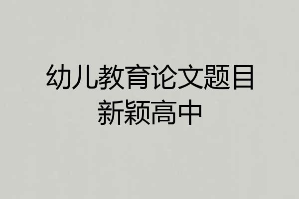 幼儿教育论文题目新颖高中