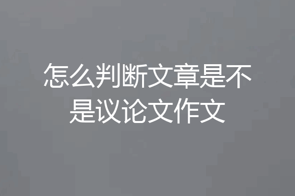 怎么判断文章是不是议论文作文
