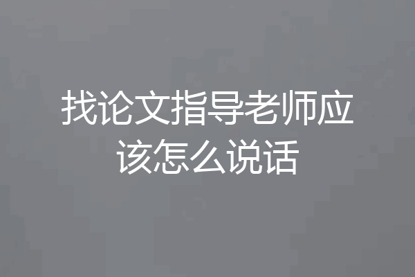 找论文指导老师应该怎么说话
