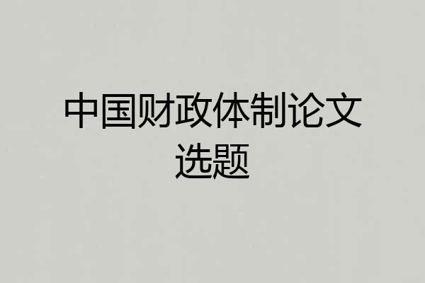 中国财政体制论文选题