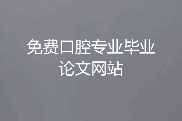 免费口腔专业毕业论文网站