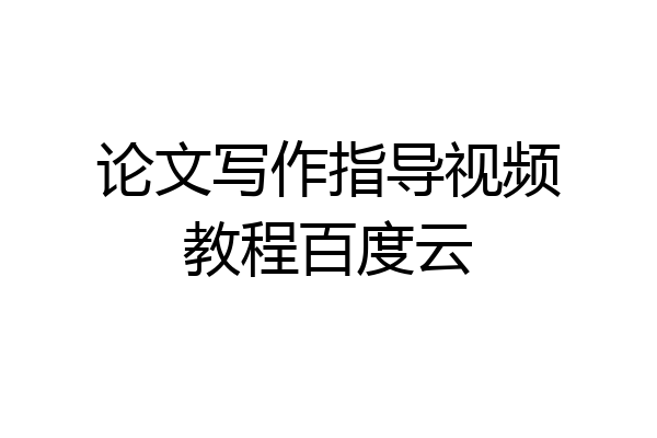 论文写作指导视频教程百度云