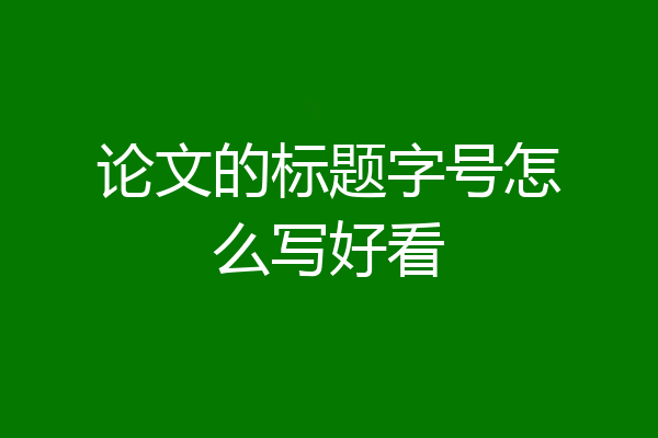 论文的标题字号怎么写好看