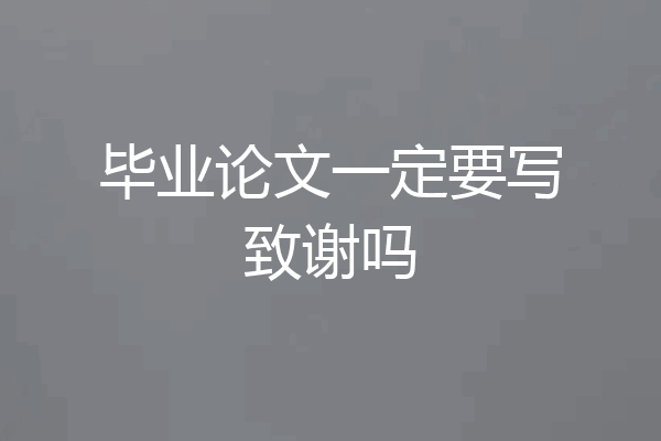毕业论文一定要写致谢吗