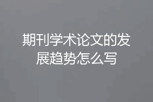 期刊学术论文的发展趋势怎么写