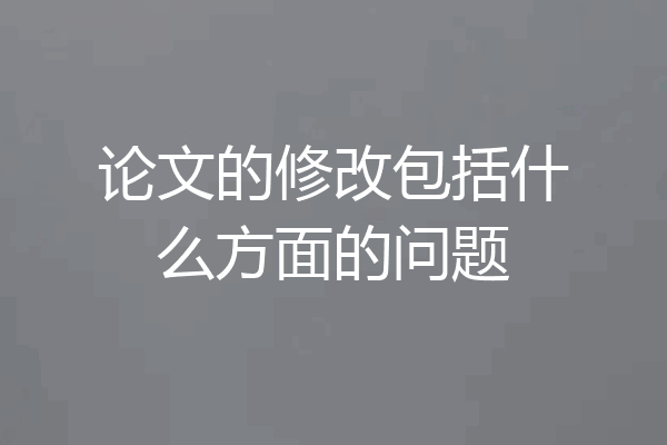 论文的修改包括什么方面的问题