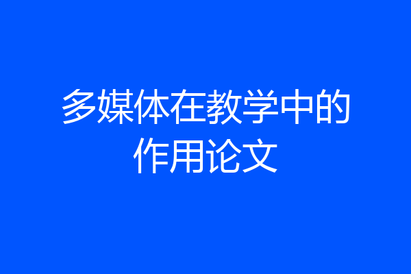多媒体在教学中的作用论文