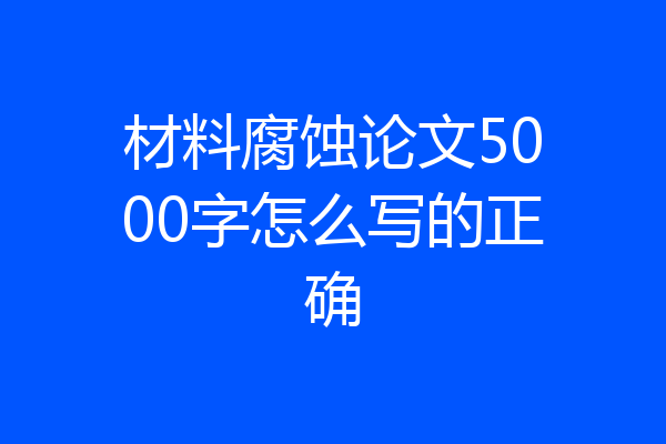 材料腐蚀论文5000字怎么写的正确
