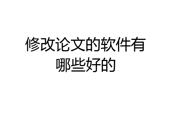 修改论文的软件有哪些好的