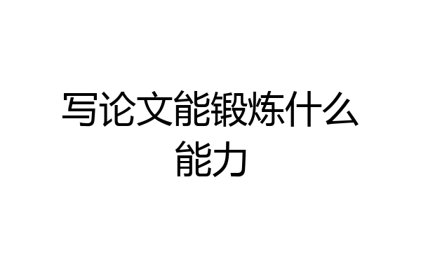 写论文能锻炼什么能力