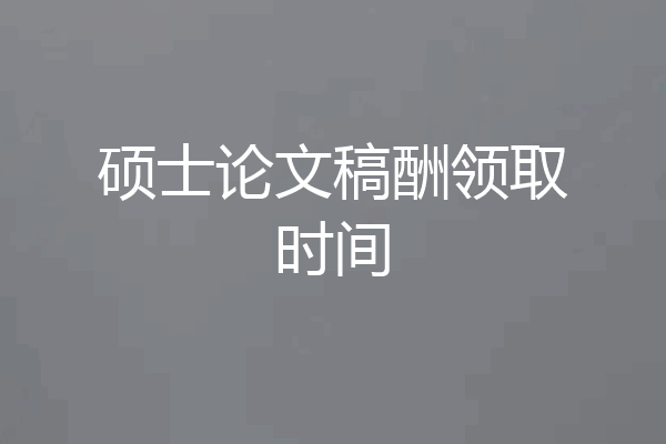 硕士论文稿酬领取时间
