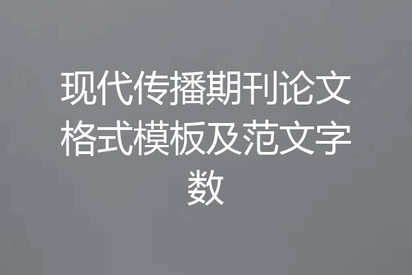现代传播期刊论文格式模板及范文字数