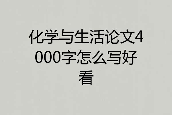 化学与生活论文4000字怎么写好看