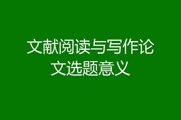 文献阅读与写作论文选题意义