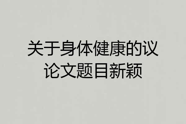 关于身体健康的议论文题目新颖