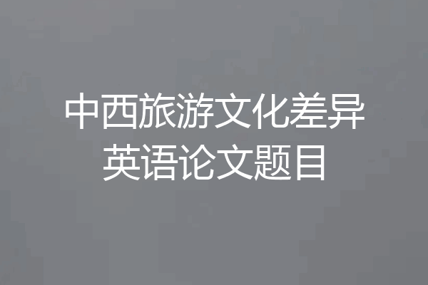 中西旅游文化差异英语论文题目