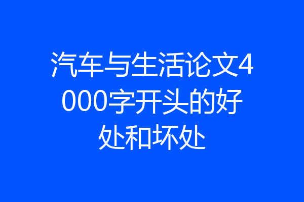 汽车与生活论文4000字开头的好处和坏处