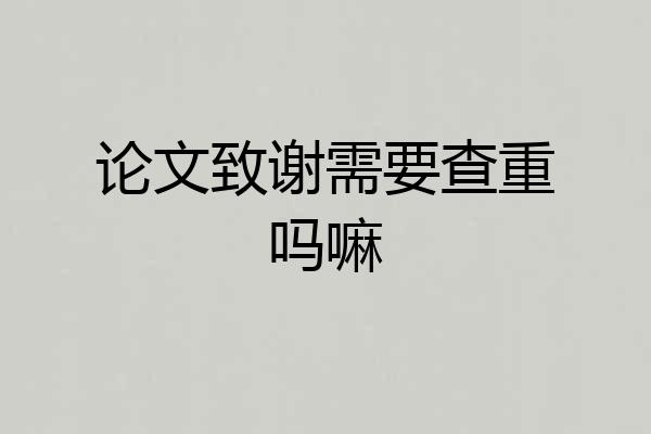 论文致谢需要查重吗嘛