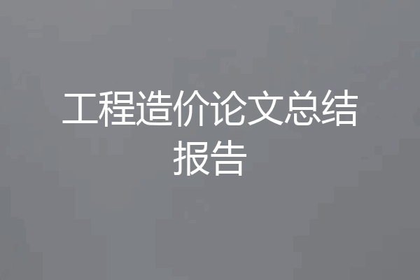 工程造价论文总结报告