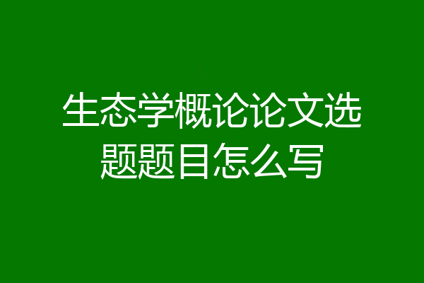 生态学概论论文选题题目怎么写