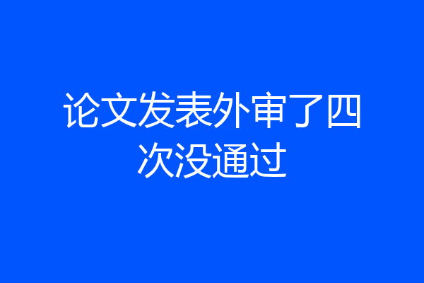 论文发表外审了四次没通过