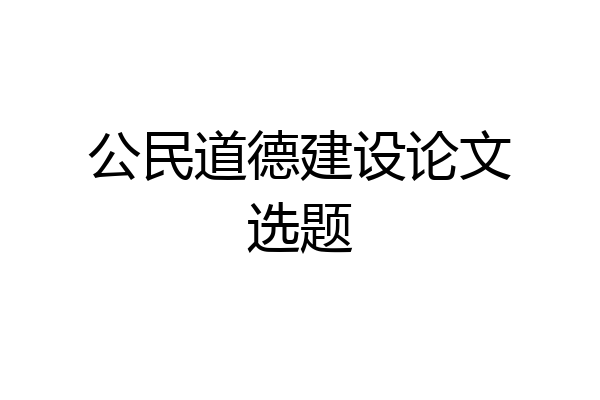 公民道德建设论文选题