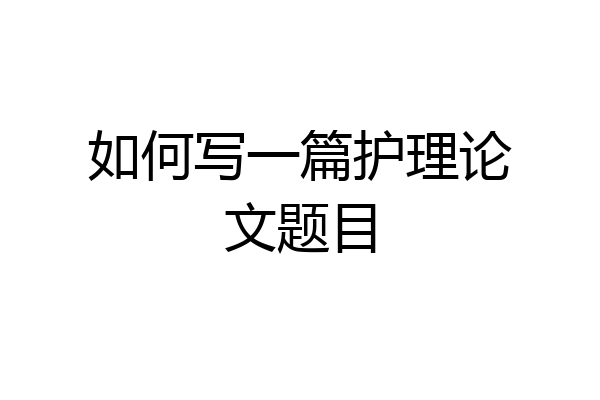 如何写一篇护理论文题目