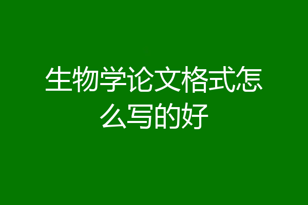生物学论文格式怎么写的好