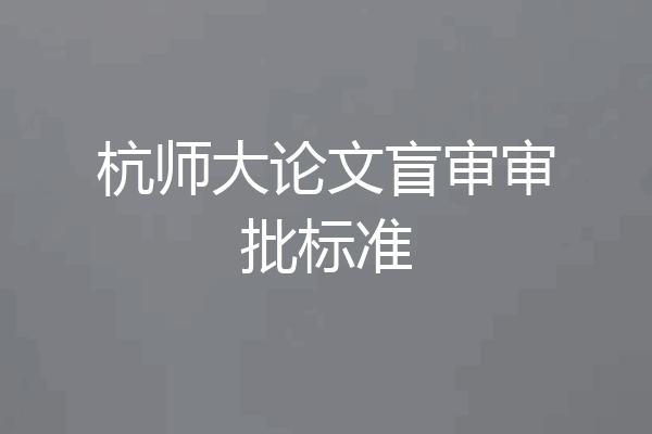 杭师大论文盲审审批标准