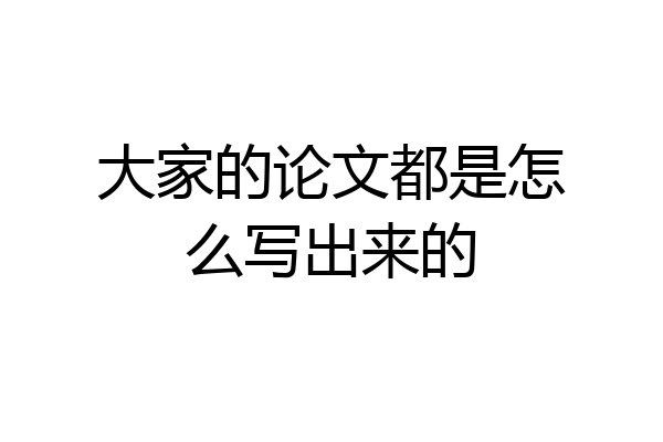 大家的论文都是怎么写出来的