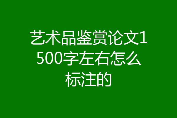 艺术品鉴赏论文1500字左右怎么标注的