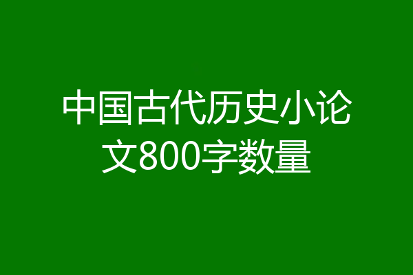 中国古代历史小论文800字数量