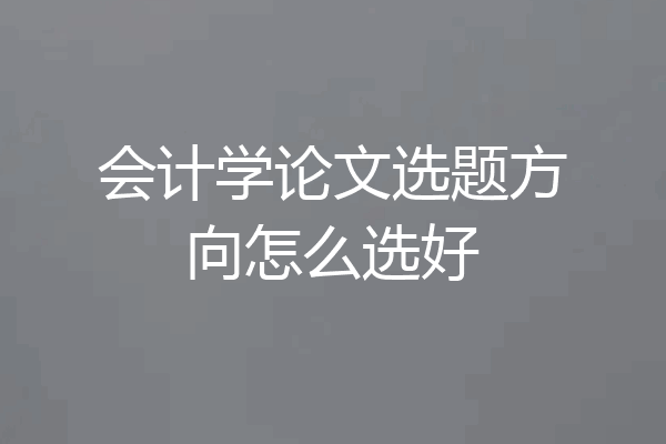 会计学论文选题方向怎么选好