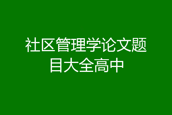 社区管理学论文题目大全高中