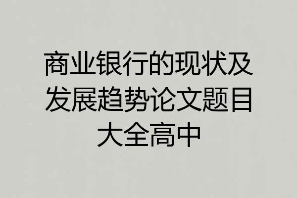 商业银行的现状及发展趋势论文题目大全高中