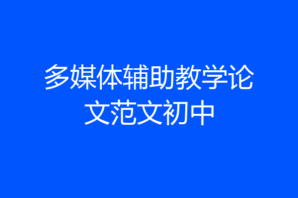 多媒体辅助教学论文范文初中