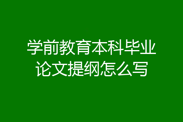 学前教育本科毕业论文提纲怎么写
