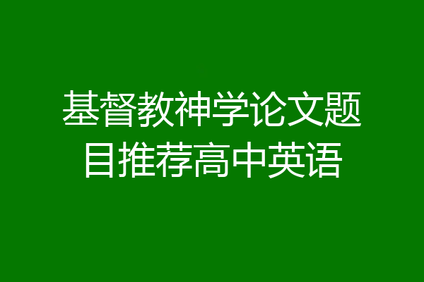 基督教神学论文题目推荐高中英语