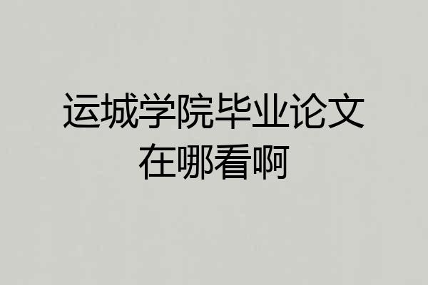 运城学院毕业论文在哪看啊
